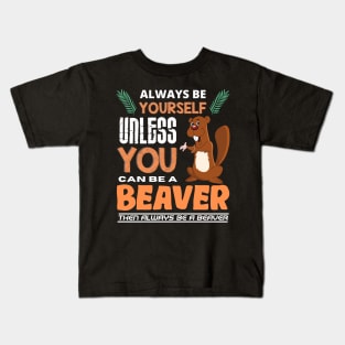 Always Be Yourself Unless You Can Be A Beaver Kids T-Shirt